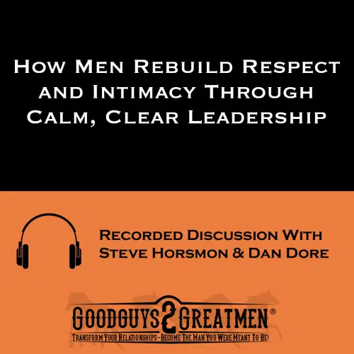 How Men Rebuild Respect and Intimacy Through Calm, Clear Leadership