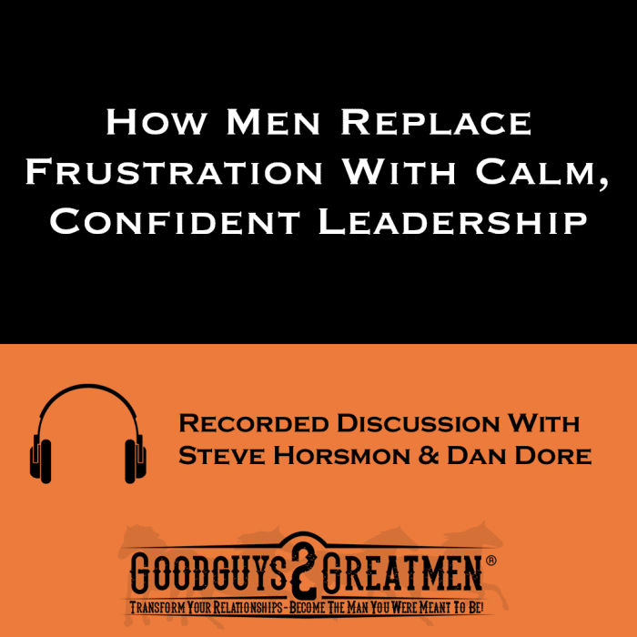 How Men Replace Frustration With Calm, Confident Leadership