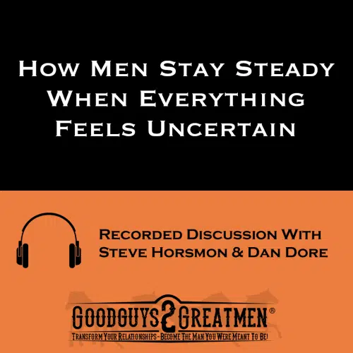 How Men Stay Steady When Everything Feels Uncertain