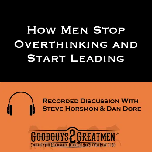 How Men Stop Overthinking and Start Leading