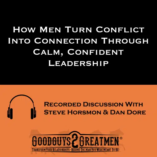 How Men Turn Conflict Into Connection Through Calm, Confident Leadership