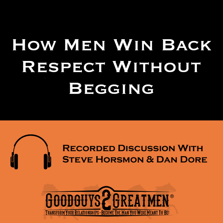 How Men Win Back Respect Without Begging | Goodguys2Greatmen LLC