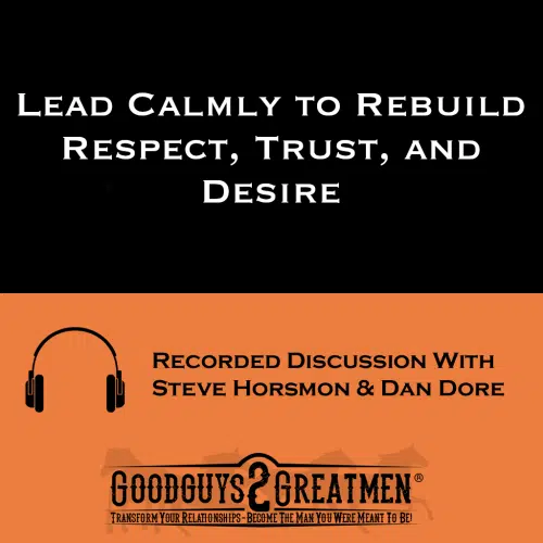 Lead Calmly to Rebuild Respect, Trust, and Desire