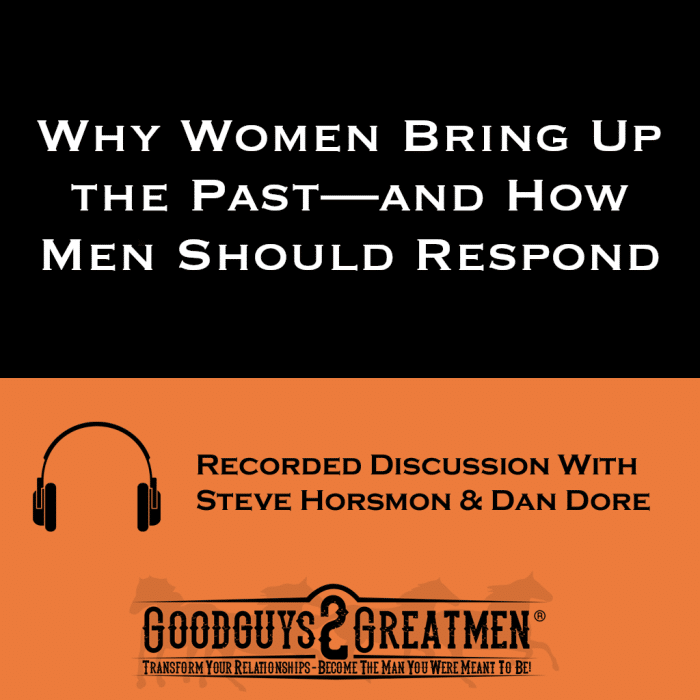 Why Women Bring Up the Past—and How Men Should Respond