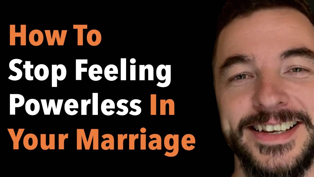 How To Stop Feeling Powerless In Your Marriage