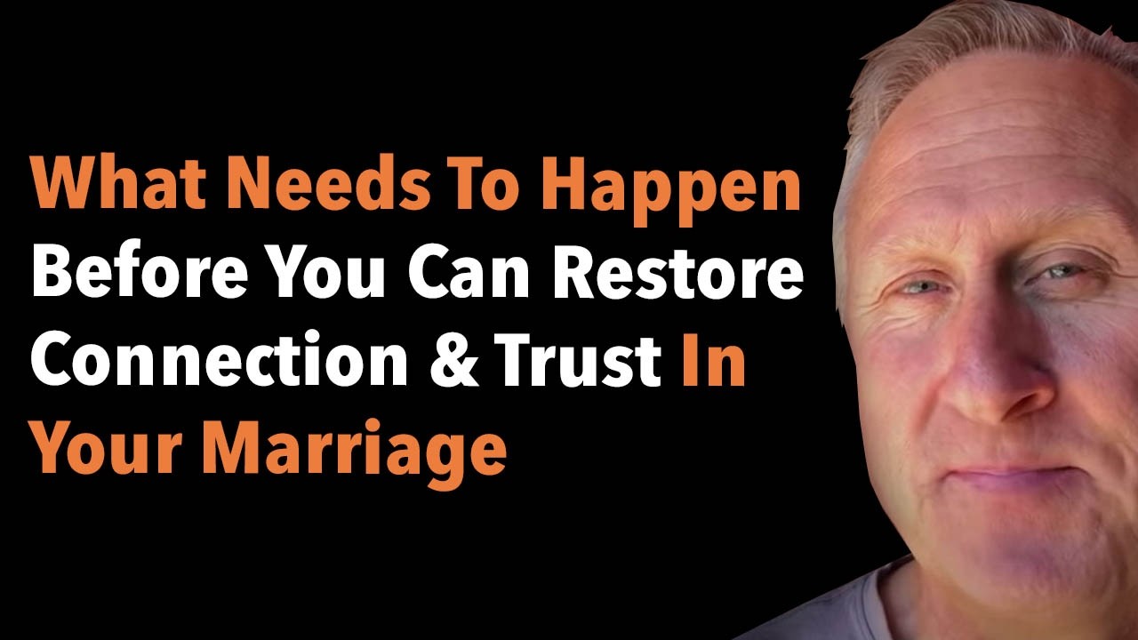 What Needs To Happen Before You Can Restore Connection & Trust In Your Marriage