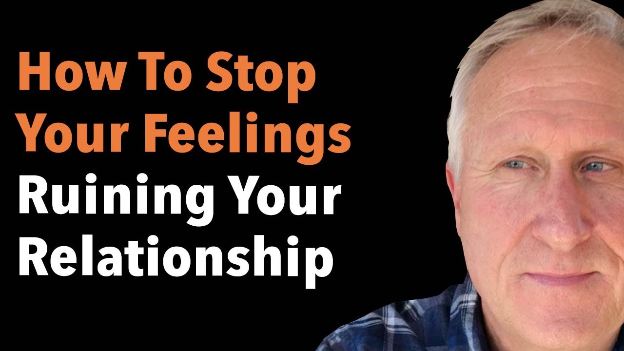 How to Stop Feelings Ruining Your Relationship